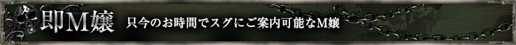即M嬢 只今のお時間でスグにご案内可能なM嬢